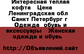 Интересная теплая кофта › Цена ­ 250 - Ленинградская обл., Санкт-Петербург г. Одежда, обувь и аксессуары » Женская одежда и обувь   